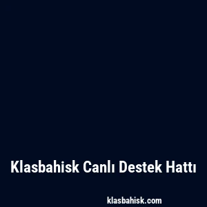 Klasbahisk Canlı Destek Hattı
