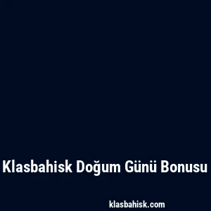 Klasbahisk Doğum Günü Bonusu