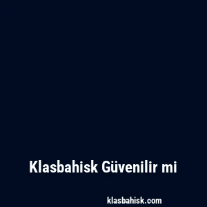 Klasbahisk Güvenilir mi