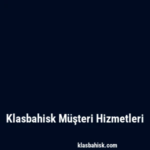 Klasbahisk Müşteri Hizmetleri