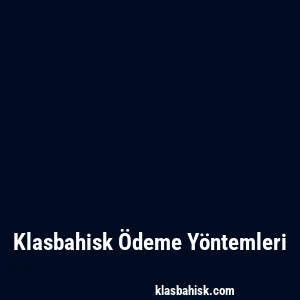 Klasbahisk Ödeme Yöntemleri